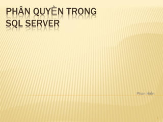 PHÂN QUYỀN TRONG
SQL SERVER




                   Phan Hiền




                               1
 