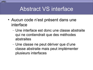 Abstract VS interface Aucun code n’est présent dans une interface Une interface est donc une classe abstraite qui ne contiendrait que des méthodes abstraites Une classe ne peut dériver que d’une classe abstraite mais peut implémenter plusieurs interfaces 