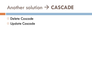 Another solution     CASCADE Delete Cascade Update Cascade 