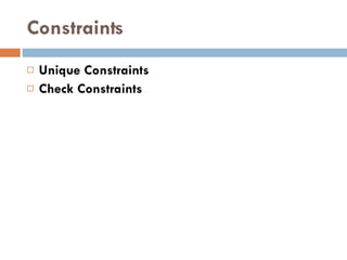 Constraints Unique Constraints Check Constraints 