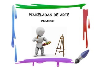 PINCELADAS DE ARTE
     PICASSO
 