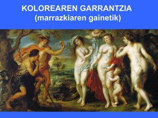 KOLOREAREN GARRANTZIA
  (marrazkiaren gainetik)
 