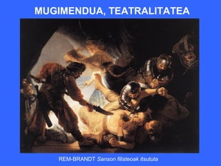 MUGIMENDUA, TEATRALITATEA




   REM-BRANDT Sanson filisteoak itsututa
 