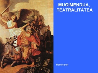 MUGIMENDUA,
TEATRALITATEA




Rembrandt
 