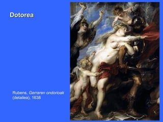 Dotorea




Rubens, Gerraren ondorioak
(detailea), 1638
 