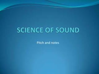 SCIENCE OF SOUND Pitch and notes 