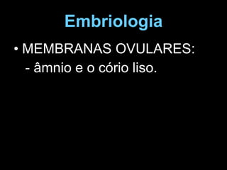 Embriologia MEMBRANAS OVULARES: - âmnio e o cório liso. 