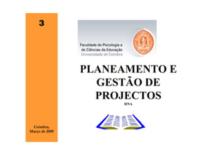 3




                PLANEAMENTO E
                  GESTÃO DE
                  PROJECTOS
                     HNA




 Coimbra,
Março de 2009
 