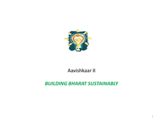 Aavishkaar II

BUILDING BHARAT SUSTAINABLY




                              1
 