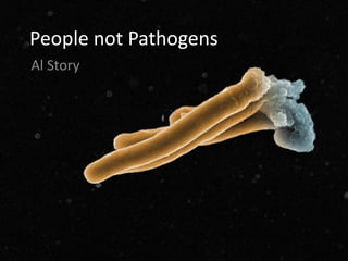 Al Story
People not Pathogens
 