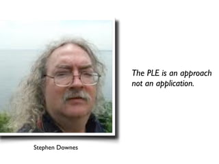 The PLE is an approach
                 not an application.




Stephen Downes
 