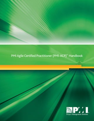 PMI Agile Certiﬁed Practitioner (PMI-ACP)®
Handbook
 