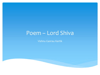 Poem – Lord Shiva
Vishnu Ganrau Kartik
 