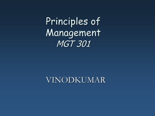 Principles of
Management
MGT 301
VINODKUMAR
 