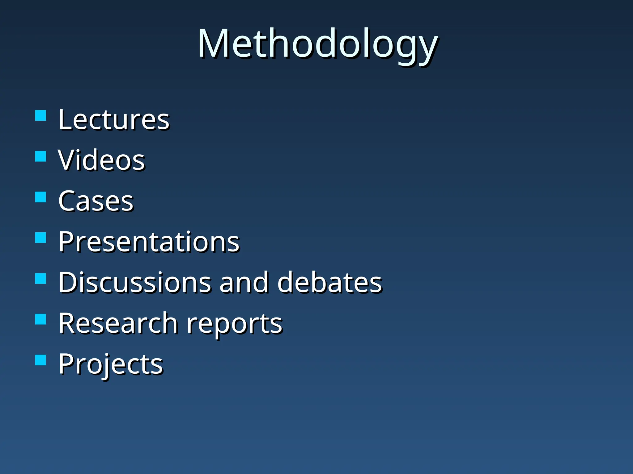 Methodology
Methodology
 Lectures
Lectures
 Videos
Videos
 Cases
Cases
 Presentations
Presentations
 Discussions and debates
Discussions and debates
 Research reports
Research reports
 Projects
Projects
 