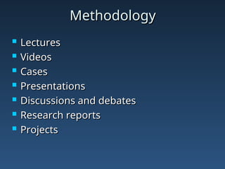 Methodology
Methodology
 Lectures
Lectures
 Videos
Videos
 Cases
Cases
 Presentations
Presentations
 Discussions and debates
Discussions and debates
 Research reports
Research reports
 Projects
Projects
 
