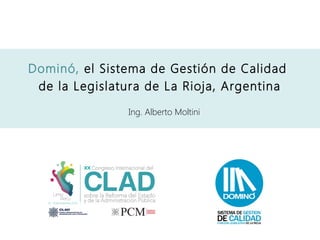 Dominó, el Sistema de Gestión de Calidad
de la Legislatura de La Rioja, Argentina
Ing. Alberto Moltini
 