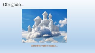 Acredite você é capaz...
Obrigado...
 