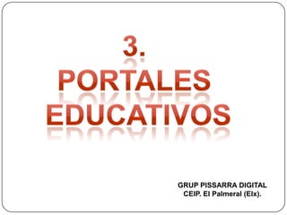 3.  PORTALES  EDUCATIVOS GRUP PISSARRA DIGITAL CEIP. El Palmeral (Elx). 