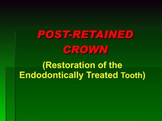 POST-RETAINED CROWN (Restoration of the Endodontically Treated  Tooth ) 