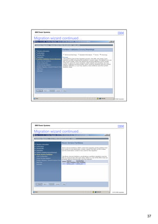 IBM Power Systems



Migration wizard continued…




73                            © 2012 IBM Corporation




 IBM Power Systems



Migration wizard continued…




74                            © 2012 IBM Corporation




                                                       37
 