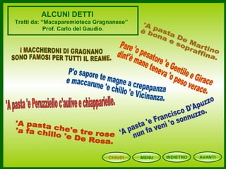 CHIUDI MENU AVANTIINDIETRO
ALCUNI DETTI
Tratti da: “Macaparemioteca Gragnanese”
Prof. Carlo del Gaudio.
 