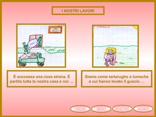 CHIUDI MENU AVANTIINDIETRO
I NOSTRI LAVORI
È successa una cosa strana. È
partita tutta la nostra casa e noi …
Siamo come tartarughe o lumache
a cui hanno levato il guscio …
 