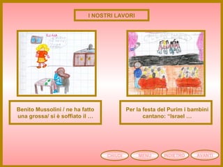 CHIUDI MENU AVANTIINDIETRO
I NOSTRI LAVORI
Benito Mussolini / ne ha fatto
una grossa/ si è soffiato il …
Per la festa del Purim i bambini
cantano: “Israel …
 