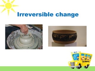 Irreversible change
 