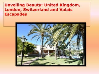 Unveiling Beauty: United Kingdom,
London, Switzerland and Valais
Escapades
 