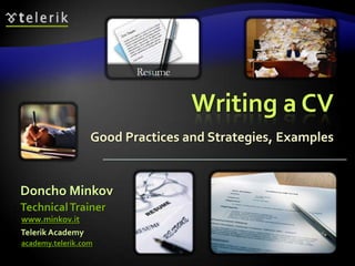 Writing a CV
                  Good Practices and Strategies, Examples


Doncho Minkov
Technical Trainer
www.minkov.it
Telerik Academy
academy.telerik.com
 