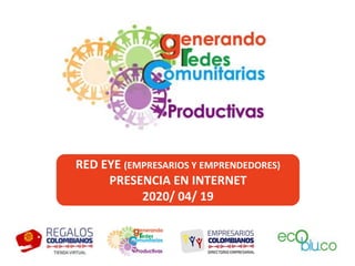 RED EYE (EMPRESARIOS Y EMPRENDEDORES)
PRESENCIA EN INTERNET
2020/ 04/ 19
 