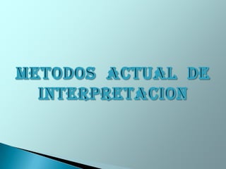 METODOS  ACTUAL  DE INTERPRETACION 