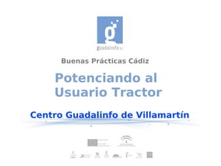 Buenas Prácticas Cádiz

    Potenciando al
    Usuario Tractor
Centro Guadalinfo de Villamartín
 