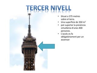 • Situat a 275 metres
  sobre el terra.
• Una superfície de 350 m2
• pot suportar la presència
  simultània d'unes 400
  persones.
• L'accés es fa
  obligatòriament per un
  ascensor
 