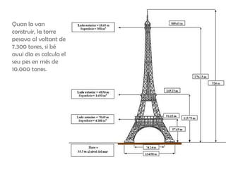 Quan la van
construir, la torre
pesava al voltant de
7.300 tones, si bé
avui dia es calcula el
seu pes en més de
10.000 tones.
 