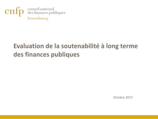 Evaluation de la soutenabilité à long terme
des finances publiques
Octobre 2017
 