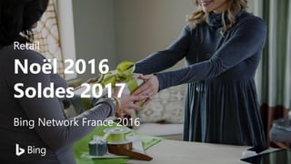 Retail
Noël 2016
Soldes 2017
Bing Network France 2016
 