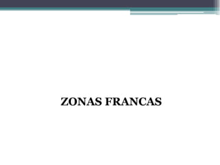 ZONAS FRANCAS
 