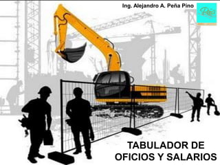 Ing. Alejandro A. Peña Pino




  TABULADOR DE
OFICIOS Y SALARIOS
 