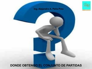 Ing. Alejandro A. Peña Pino




DONDE OBTENGO EL CONJUNTO DE PARTIDAS
 