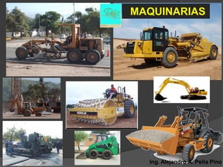 MAQUINARIAS




  Ing. Alejandro A. Peña Pino
 