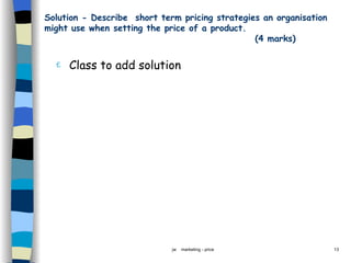 Solution - Describe  short term pricing strategies an organisation might use when setting the price of a product.    (4 marks) ,[object Object]
