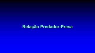 Relação Predador-Presa
 