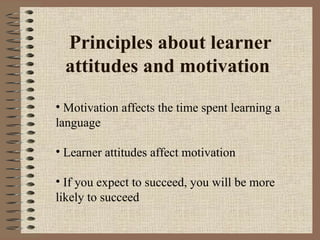 Principles about learner attitudes and motivation  ,[object Object],[object Object],[object Object]