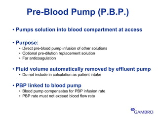 Pre-Blood Pump (P.B.P.) <ul><li>Pumps solution into blood compartment at access  </li></ul><ul><li>Purpose: </li></ul><ul>...