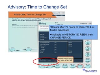 Advisory: Time to Change Set <ul><li>Occurs after 72 hours or when 780 L of fluid is processed </li></ul><ul><li>Available...