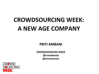 CROWDSOURCING WEEK:
A NEW AGE COMPANY
PRITI AMBANI
CROWDSOURICNG WEEK
@crowdweek
@envirotarian
 