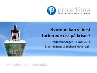Hvordan kan vi best forberede oss på kriser? Omdømmedagen 11.mai 2011 Einar Bråstad & Richard Heyerdahl 