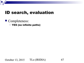 TLo (IRIDIA) 67October 13, 2015
ID search, evaluation
 Completeness:
 YES (no infinite paths)
 